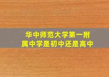 华中师范大学第一附属中学是初中还是高中