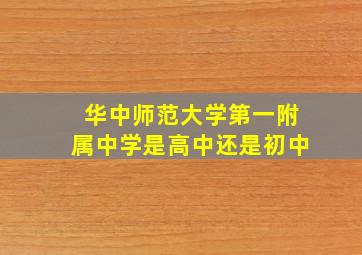 华中师范大学第一附属中学是高中还是初中