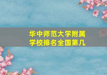 华中师范大学附属学校排名全国第几