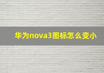 华为nova3图标怎么变小