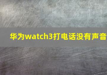 华为watch3打电话没有声音