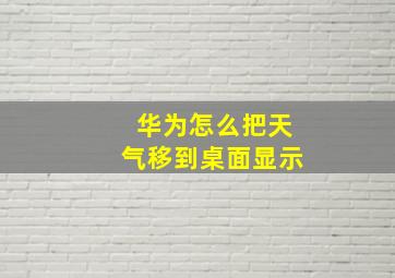 华为怎么把天气移到桌面显示