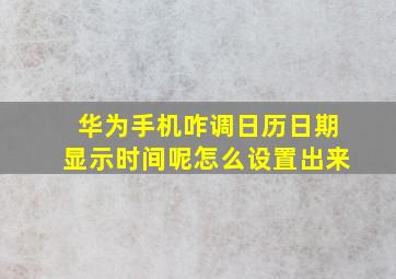 华为手机咋调日历日期显示时间呢怎么设置出来