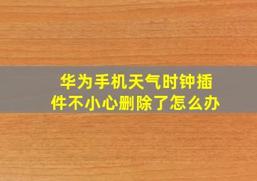 华为手机天气时钟插件不小心删除了怎么办