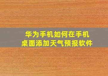 华为手机如何在手机桌面添加天气预报软件