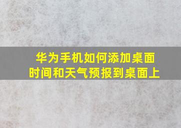 华为手机如何添加桌面时间和天气预报到桌面上