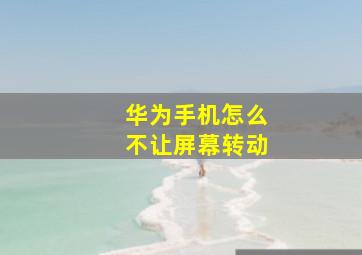 华为手机怎么不让屏幕转动