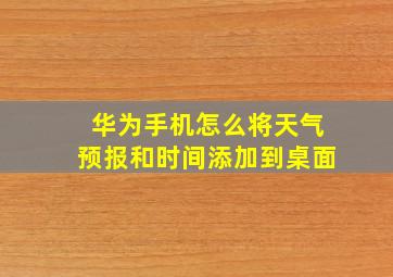 华为手机怎么将天气预报和时间添加到桌面