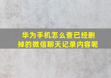 华为手机怎么查已经删掉的微信聊天记录内容呢