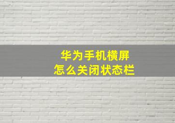 华为手机横屏怎么关闭状态栏