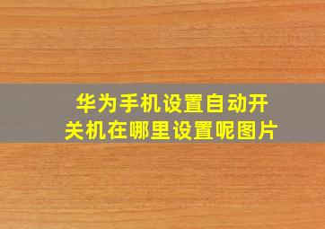 华为手机设置自动开关机在哪里设置呢图片