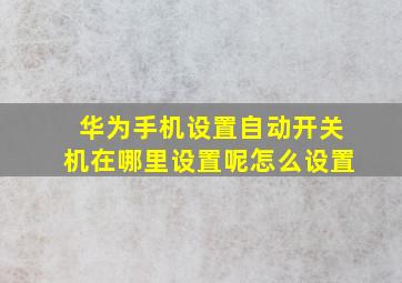 华为手机设置自动开关机在哪里设置呢怎么设置