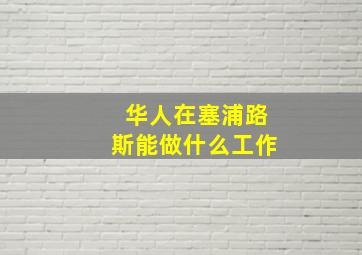 华人在塞浦路斯能做什么工作