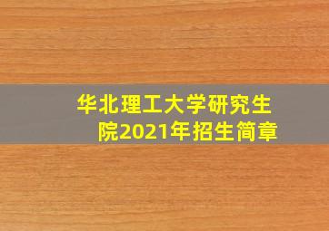 华北理工大学研究生院2021年招生简章