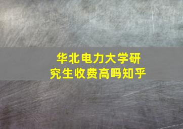 华北电力大学研究生收费高吗知乎