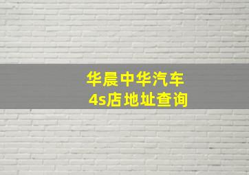 华晨中华汽车4s店地址查询