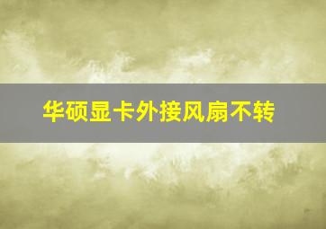 华硕显卡外接风扇不转