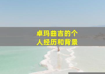 卓玛曲吉的个人经历和背景