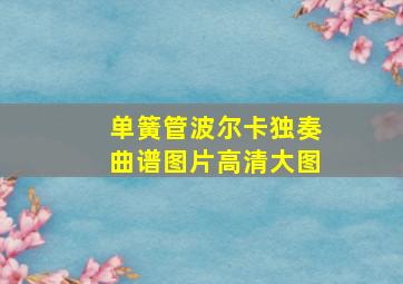 单簧管波尔卡独奏曲谱图片高清大图