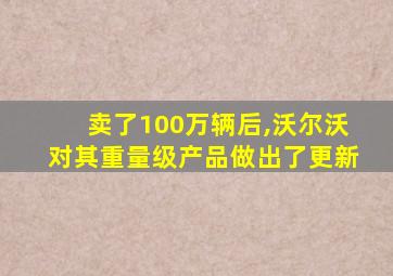 卖了100万辆后,沃尔沃对其重量级产品做出了更新