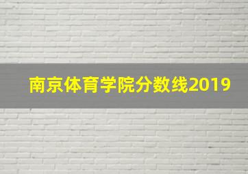 南京体育学院分数线2019