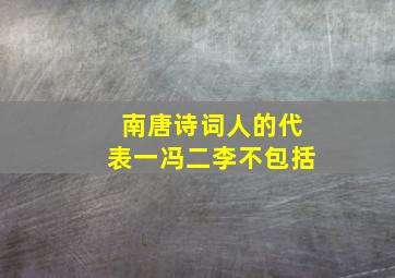 南唐诗词人的代表一冯二李不包括