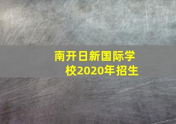 南开日新国际学校2020年招生