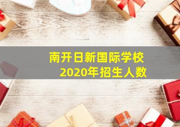 南开日新国际学校2020年招生人数