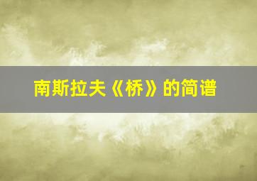 南斯拉夫《桥》的简谱