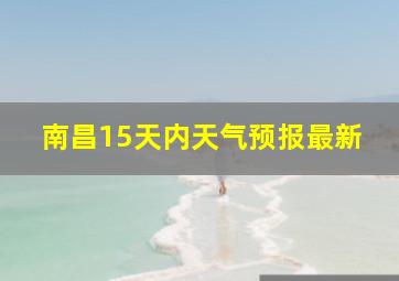 南昌15天内天气预报最新