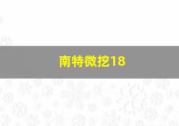 南特微挖18