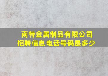 南特金属制品有限公司招聘信息电话号码是多少