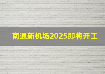 南通新机场2025即将开工