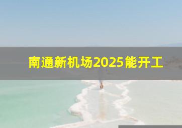 南通新机场2025能开工