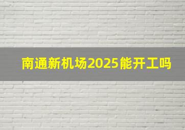 南通新机场2025能开工吗