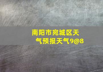 南阳市宛城区天气预报天气9@8