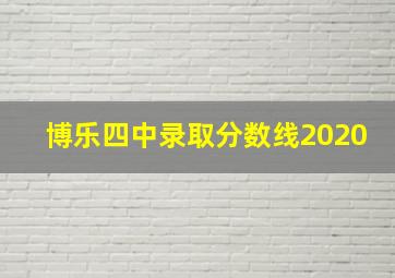 博乐四中录取分数线2020