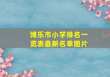 博乐市小学排名一览表最新名单图片