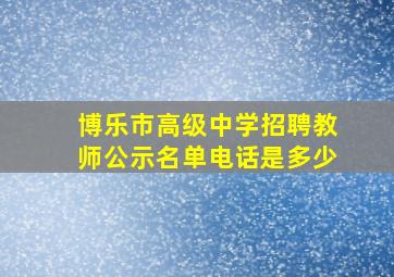 博乐市高级中学招聘教师公示名单电话是多少