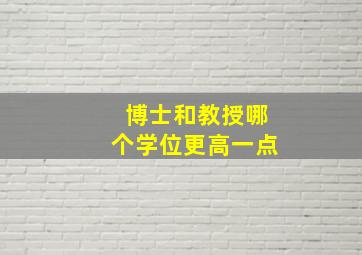 博士和教授哪个学位更高一点