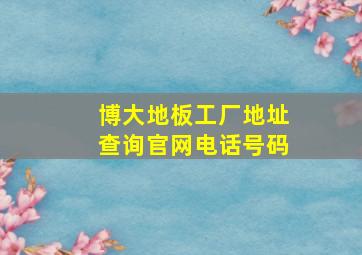 博大地板工厂地址查询官网电话号码