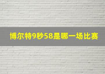 博尔特9秒58是哪一场比赛