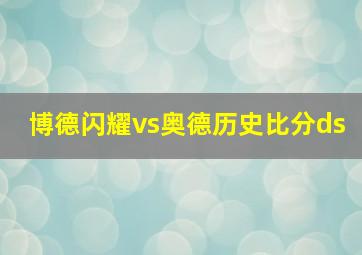 博德闪耀vs奥德历史比分ds