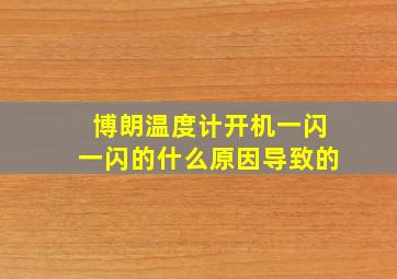 博朗温度计开机一闪一闪的什么原因导致的