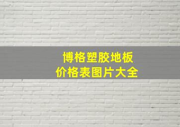 博格塑胶地板价格表图片大全