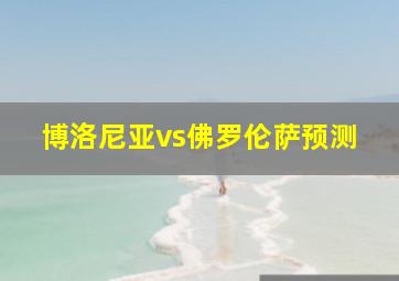 博洛尼亚vs佛罗伦萨预测