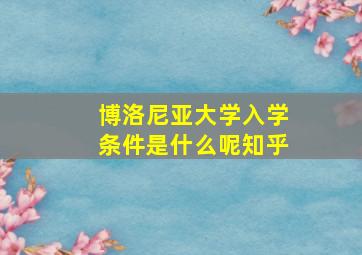 博洛尼亚大学入学条件是什么呢知乎