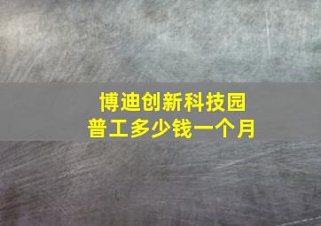 博迪创新科技园普工多少钱一个月