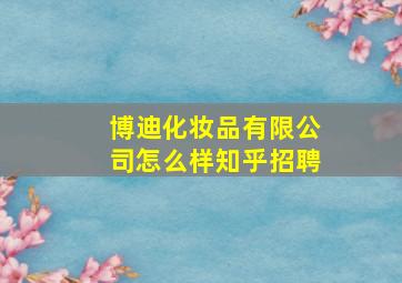 博迪化妆品有限公司怎么样知乎招聘