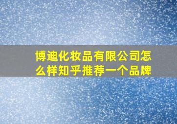 博迪化妆品有限公司怎么样知乎推荐一个品牌